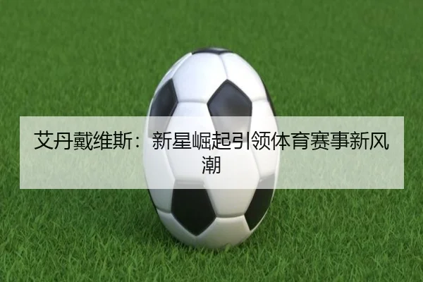 艾丹戴维斯：新星崛起引领体育赛事新风潮
