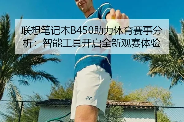 联想笔记本B450助力体育赛事分析：智能工具开启全新观赛体验